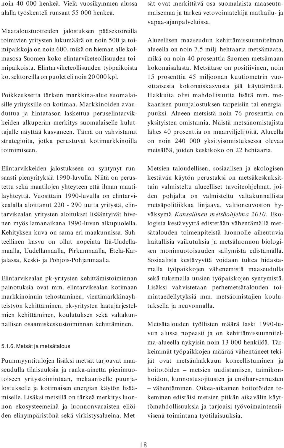 Elintarviketeollisuuden työpaikoista ko. sektoreilla on puolet eli noin 20 000 kpl. Poikkeuksetta tärkein markkina-alue suomalaisille yrityksille on kotimaa.