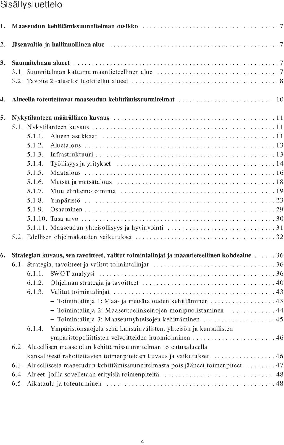 Tavoite 2 -alueiksi luokitellut alueet......................................... 8 4. Alueella toteutettavat maaseudun kehittämissuunnitelmat.......................... 10 5.