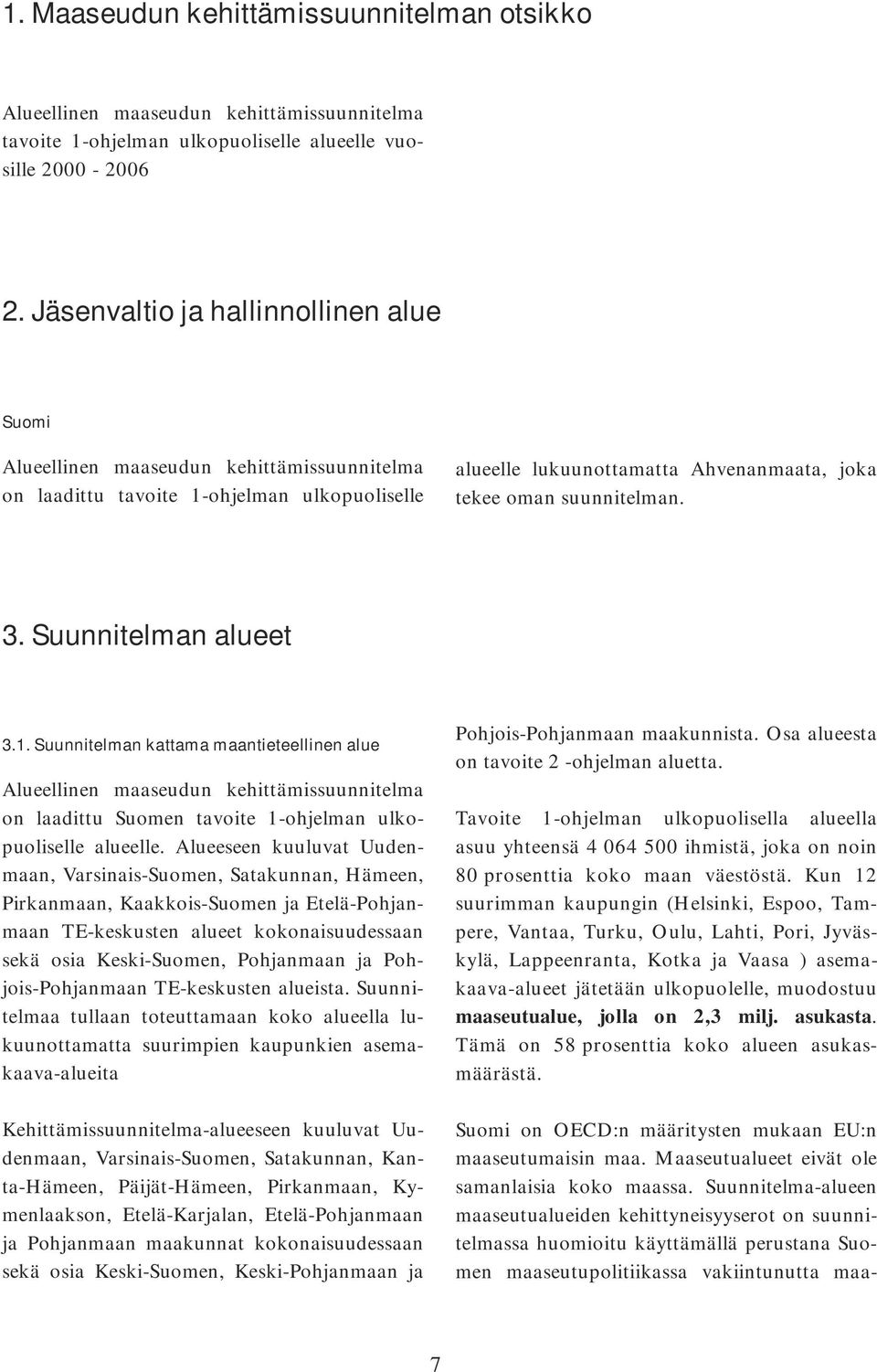 3. Suunnitelman alueet 3.1. Suunnitelman kattama maantieteellinen alue Alueellinen maaseudun kehittämissuunnitelma on laadittu Suomen tavoite 1-ohjelman ulkopuoliselle alueelle.