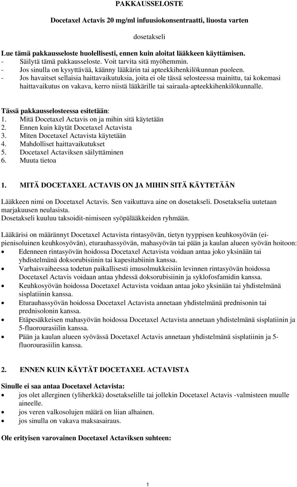 - Jos havaitset sellaisia haittavaikutuksia, joita ei ole tässä selosteessa mainittu, tai kokemasi haittavaikutus on vakava, kerro niistä lääkärille tai sairaala-apteekkihenkilökunnalle.