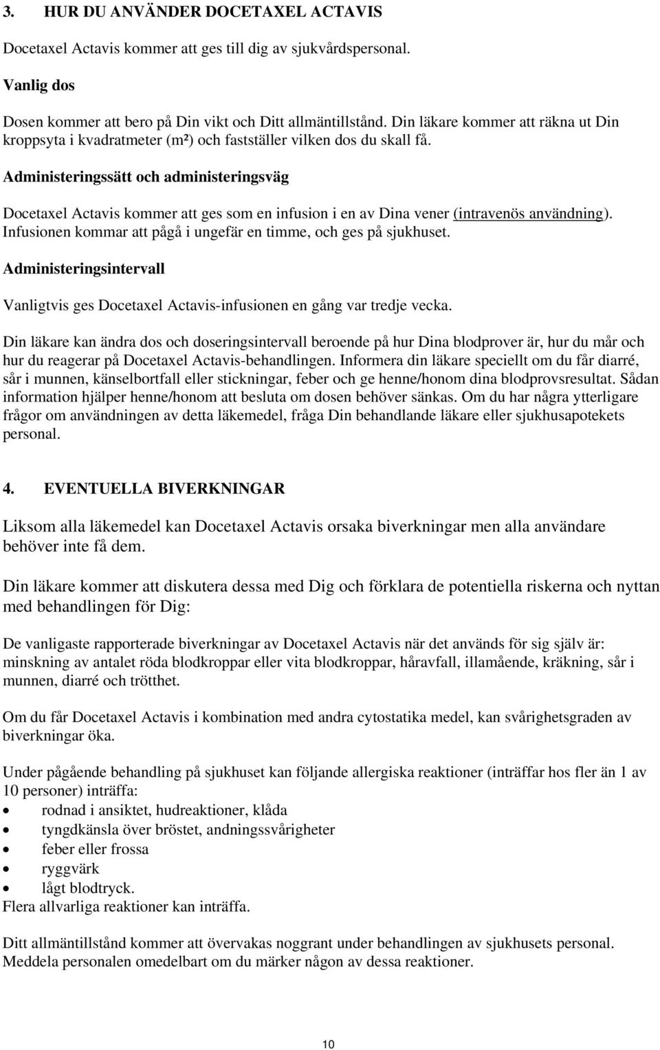 Administeringssätt och administeringsväg Docetaxel Actavis kommer att ges som en infusion i en av Dina vener (intravenös användning).