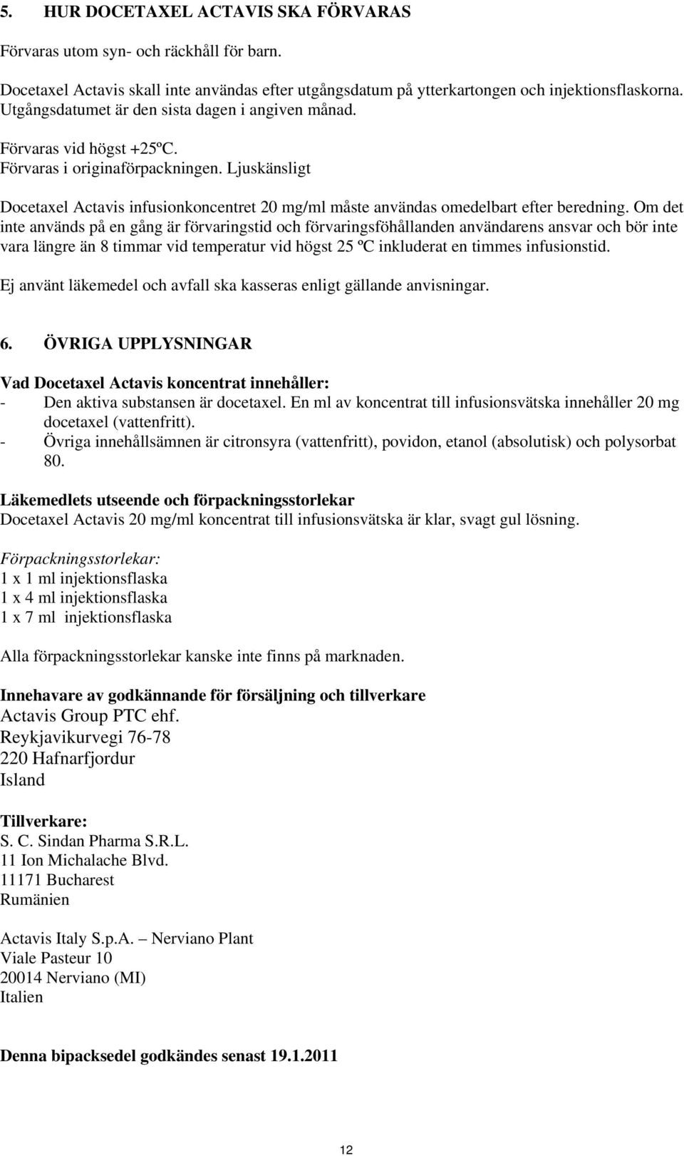 Ljuskänsligt Docetaxel Actavis infusionkoncentret 20 mg/ml måste användas omedelbart efter beredning.