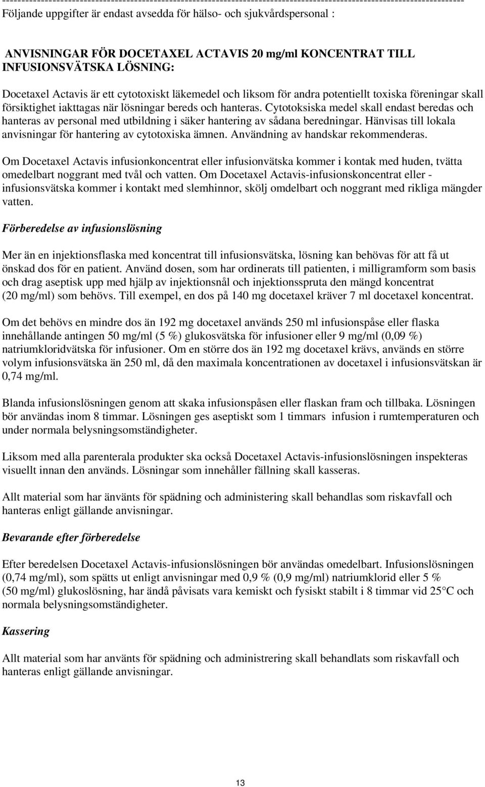 försiktighet iakttagas när lösningar bereds och hanteras. Cytotoksiska medel skall endast beredas och hanteras av personal med utbildning i säker hantering av sådana beredningar.