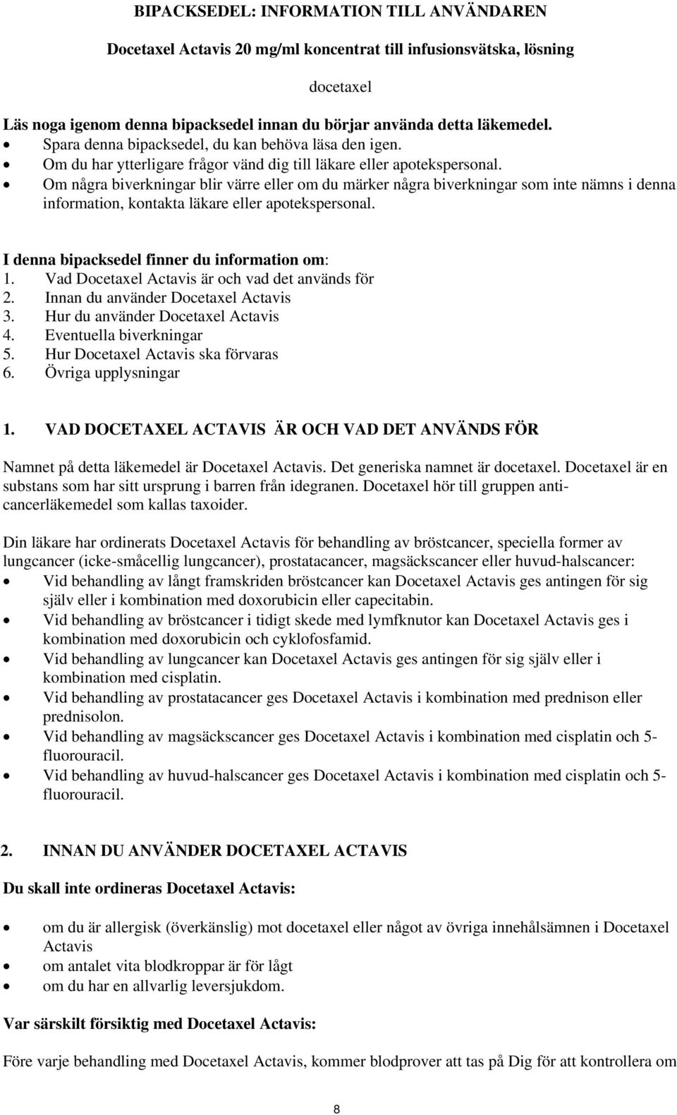 Om några biverkningar blir värre eller om du märker några biverkningar som inte nämns i denna information, kontakta läkare eller apotekspersonal. I denna bipacksedel finner du information om: 1.