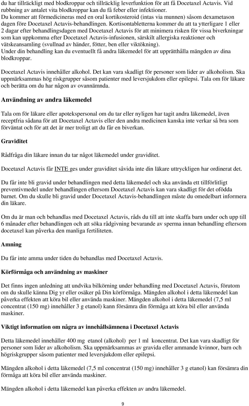 Kortisontabletterna kommer du att ta ytterligare 1 eller 2 dagar efter behandlingsdagen med Docetaxel Actavis för att minimera risken för vissa biverkningar som kan uppkomma efter Docetaxel