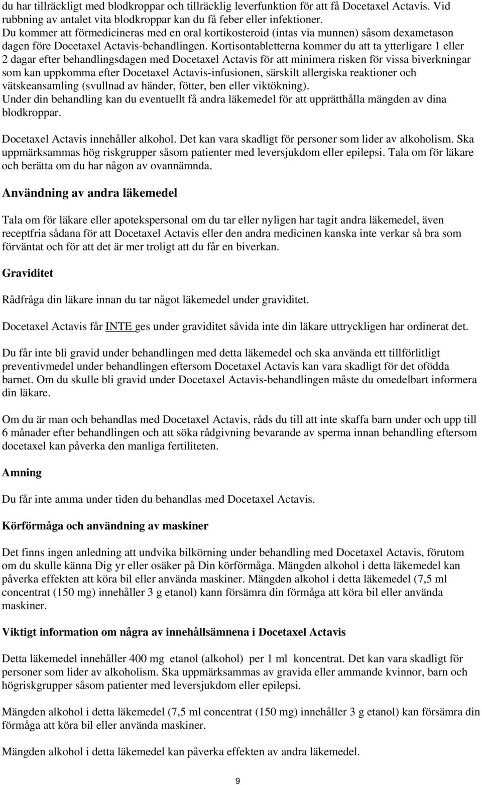 Kortisontabletterna kommer du att ta ytterligare 1 eller 2 dagar efter behandlingsdagen med Docetaxel Actavis för att minimera risken för vissa biverkningar som kan uppkomma efter Docetaxel