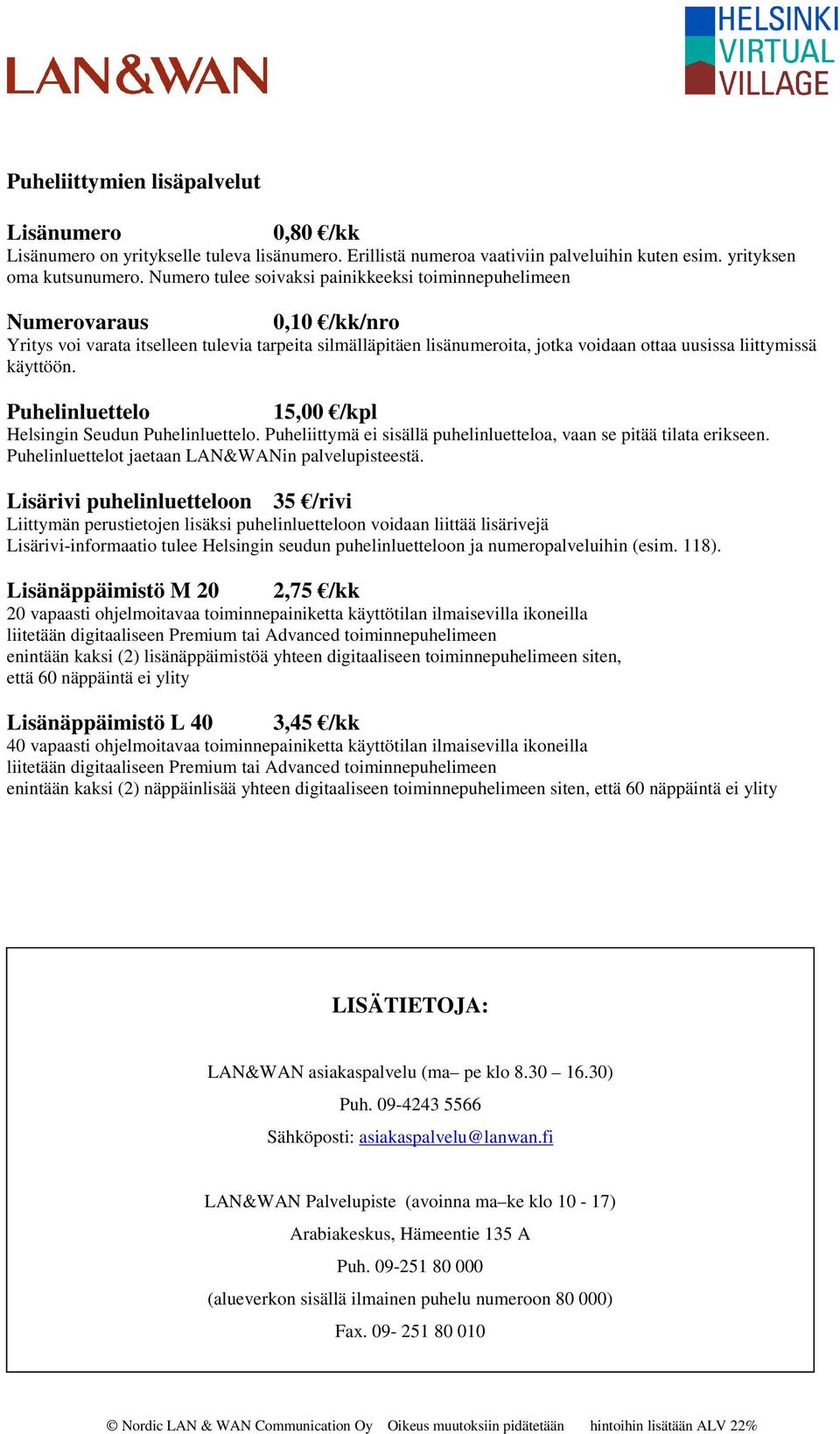 käyttöön. Puhelinluettelo 15,00 /kpl Helsingin Seudun Puhelinluettelo. Puheliittymä ei sisällä puhelinluetteloa, vaan se pitää tilata erikseen. Puhelinluettelot jaetaan LAN&WANin palvelupisteestä.