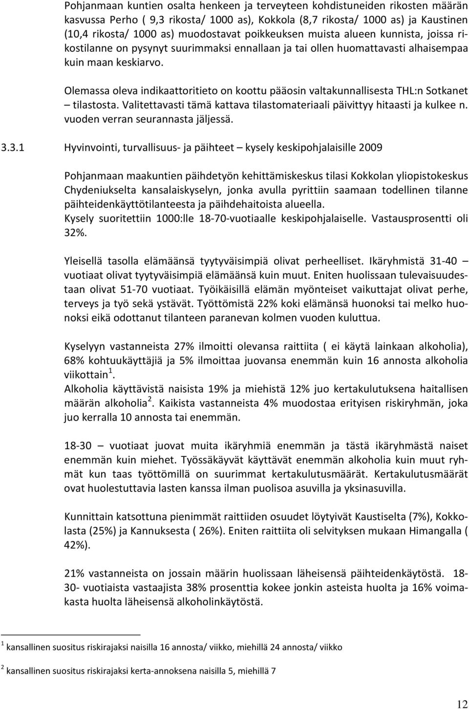 Olemassa oleva indikaattoritieto on koottu pääosin valtakunnallisesta THL:n Sotkanet tilastosta. Valitettavasti tämä kattava tilastomateriaali päivittyy hitaasti ja kulkee n.