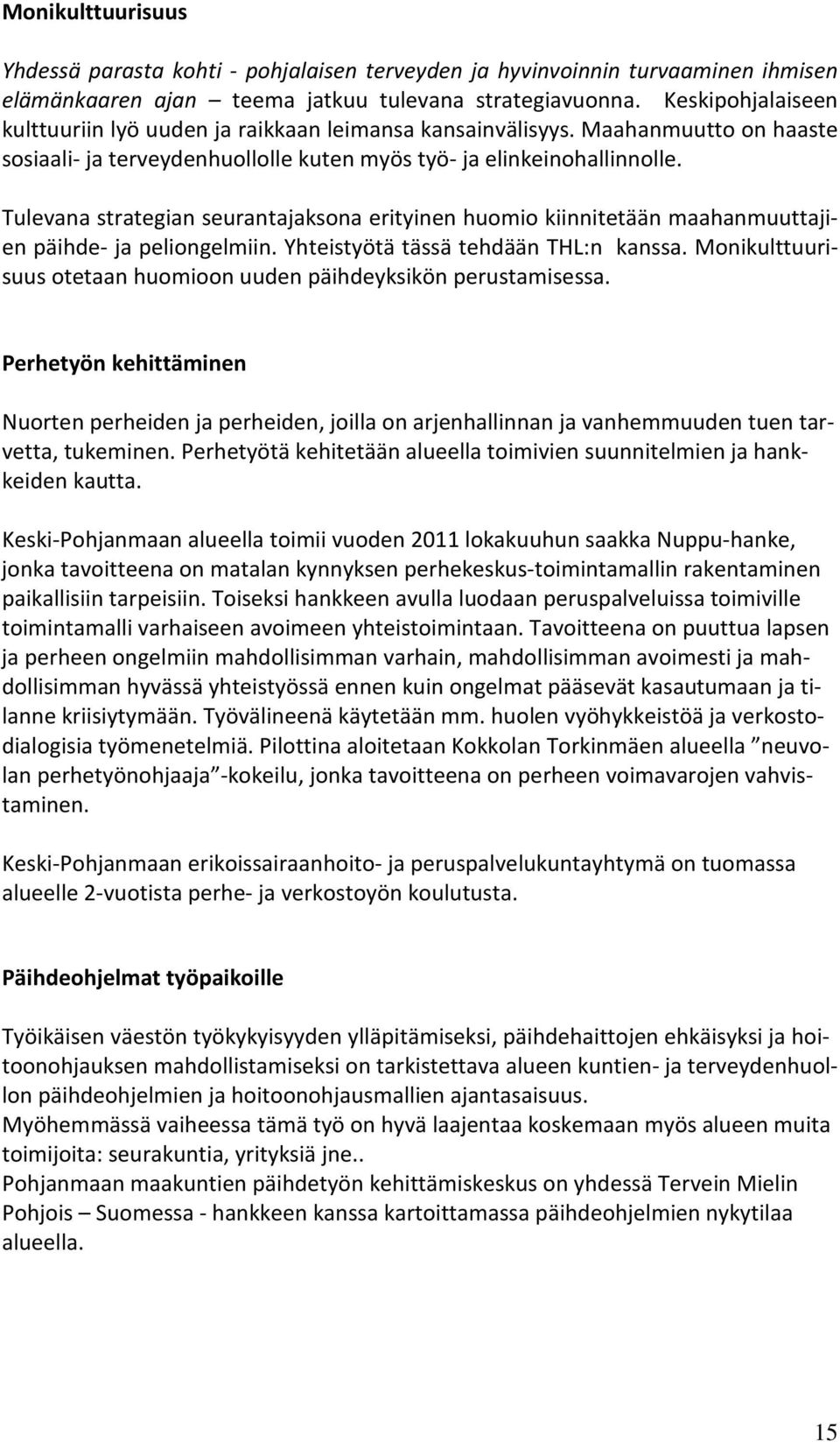 Tulevana strategian seurantajaksona erityinen huomio kiinnitetään maahanmuuttajien päihde- ja peliongelmiin. Yhteistyötä tässä tehdään THL:n kanssa.