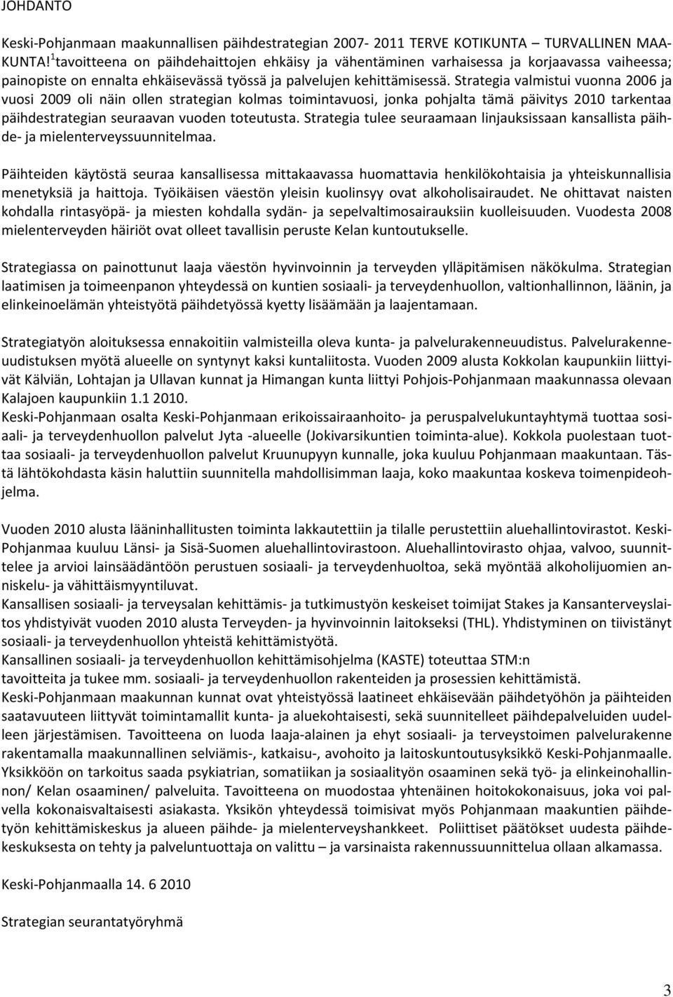 Strategia valmistui vuonna 2006 ja vuosi 2009 oli näin ollen strategian kolmas toimintavuosi, jonka pohjalta tämä päivitys 2010 tarkentaa päihdestrategian seuraavan vuoden toteutusta.