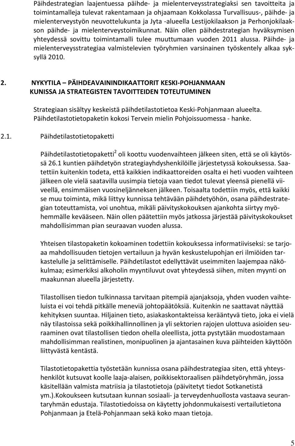 Näin ollen päihdestrategian hyväksymisen yhteydessä sovittu toimintamalli tulee muuttumaan vuoden 2011 alussa.