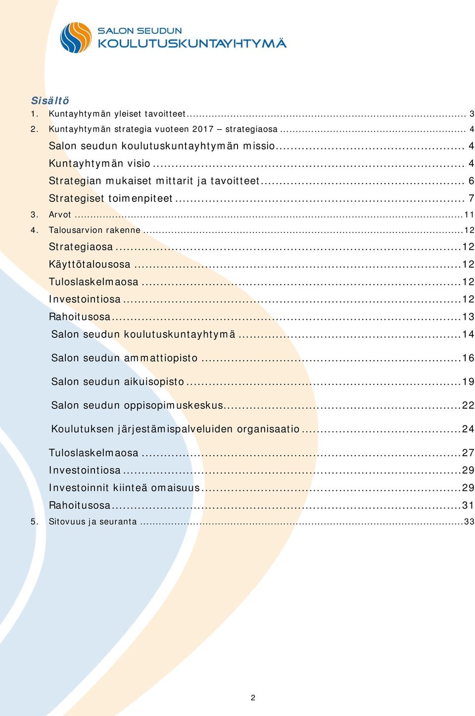 .. 12 Tuloslaskelmaosa... 12 Investointiosa... 12 Rahoitusosa... 13 Salon seudun koulutuskuntayhtymä... 14 Salon seudun ammattiopisto... 16 Salon seudun aikuisopisto.