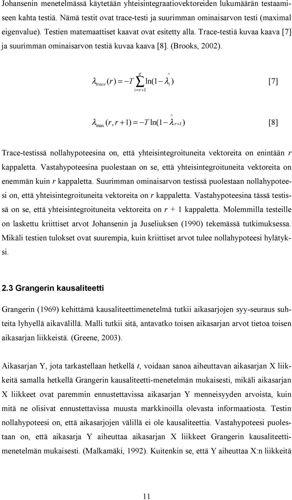 g λ ( r ) = T ln(1 λ [7] race i= r+ 1 ^ i ) ^ λ ( r, r + 1) = T ln(1 λ r 1) [8] max + Trace-esissä nollahypoeesina on, eä yheisinegroiuneia vekoreia on eninään r kappalea.