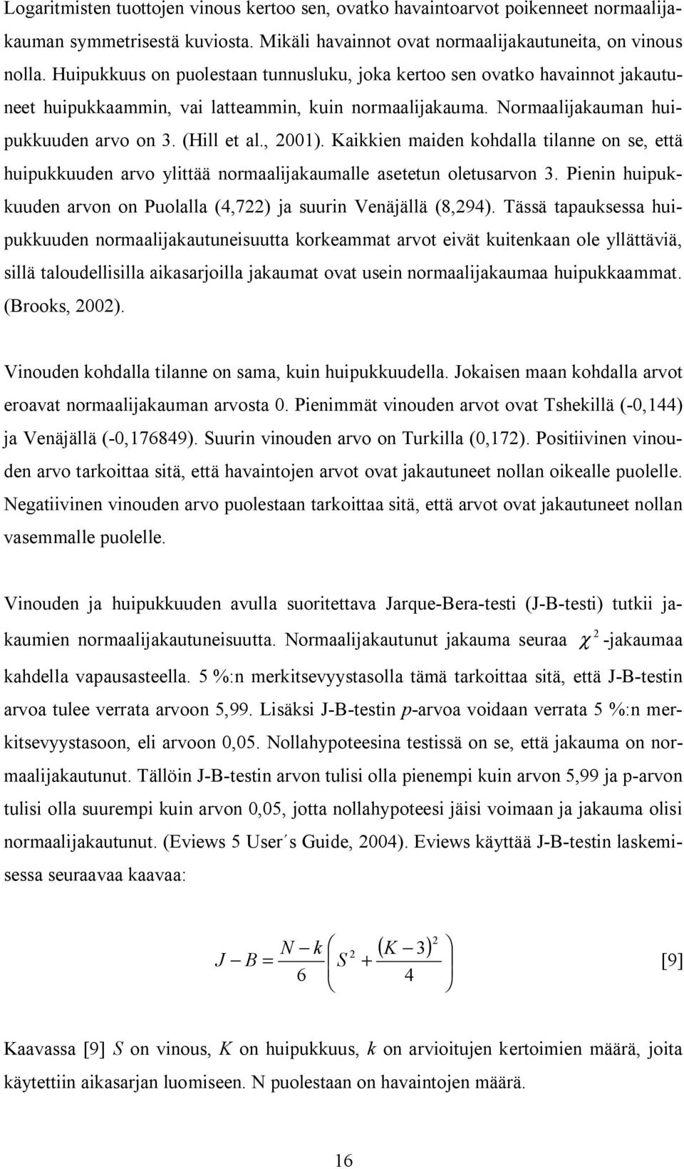 Kaikkien maiden kohdalla ilanne on se, eä huipukkuuden arvo yliää normaalijakaumalle aseeun oleusarvon 3. Pienin huipukkuuden arvon on Puolalla (4,722) ja suurin Venäjällä (8,294).