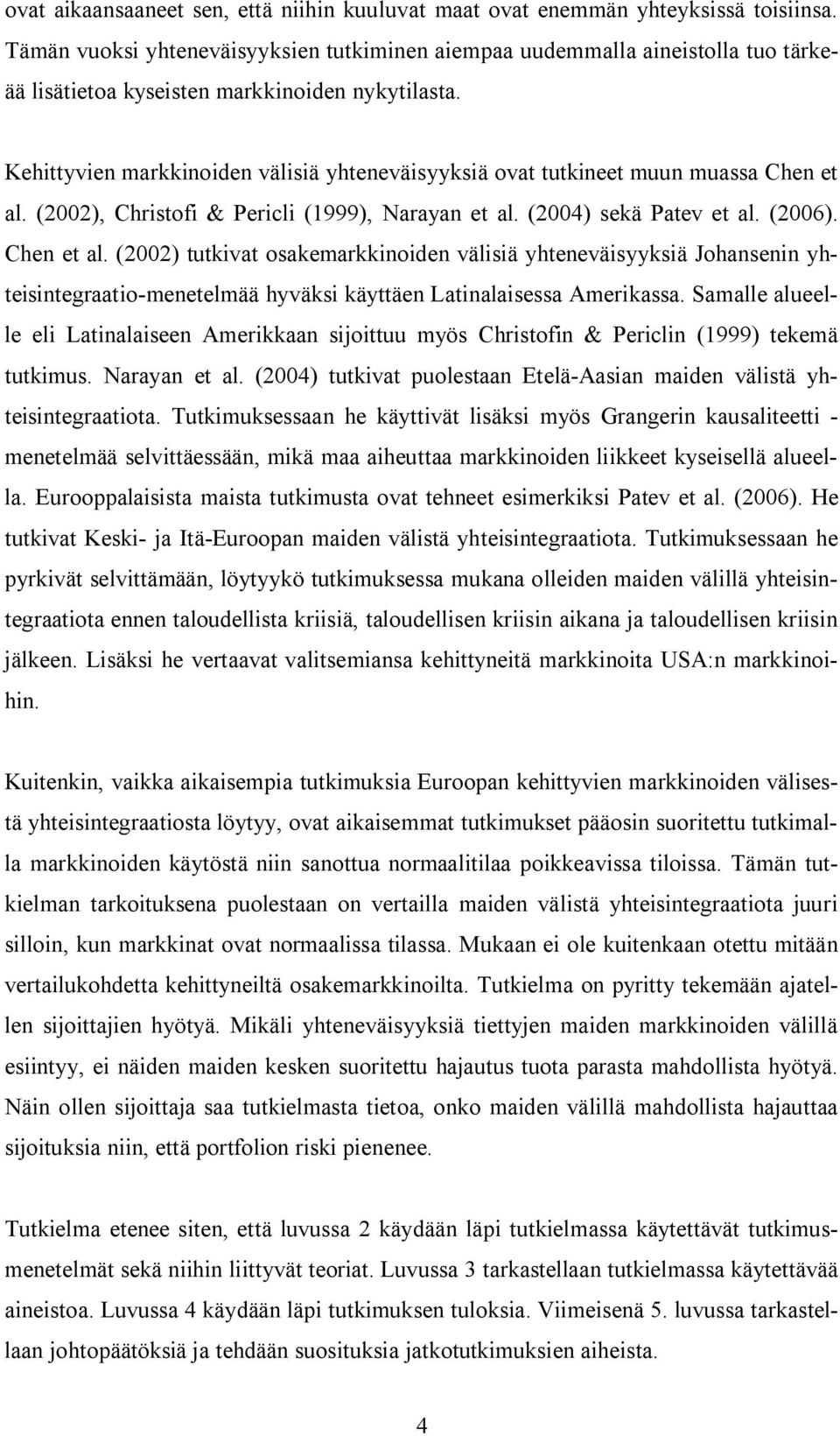 (2002), Chrisofi & Pericli (1999), Narayan e al. (2004) sekä Paev e al. (2006). Chen e al.