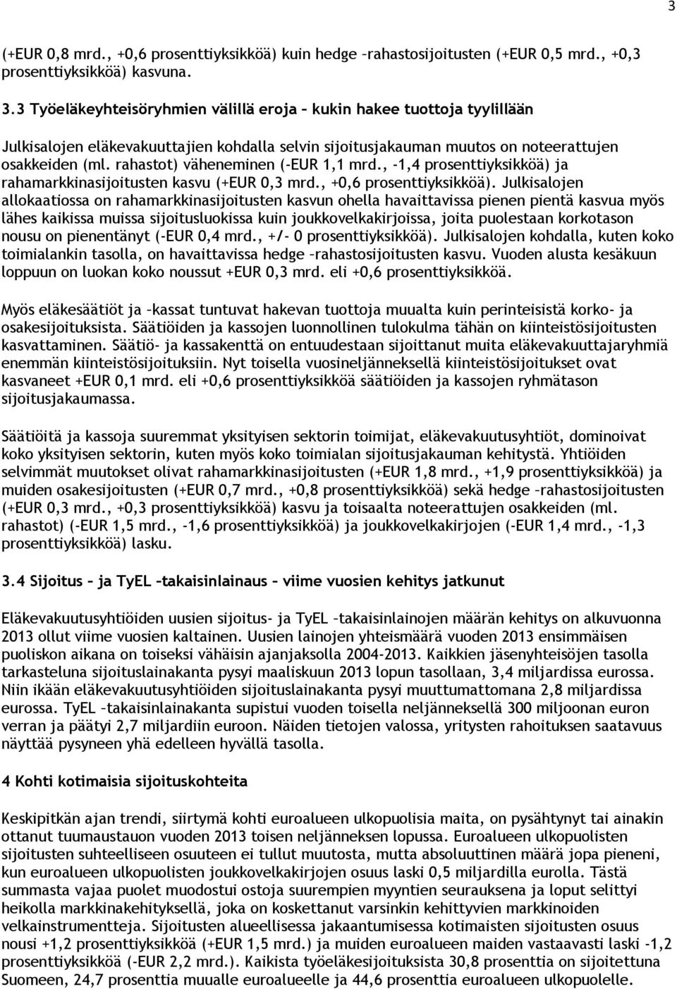 rahastot) väheneminen (-EUR 1,1 mrd., -1,4 prosenttiyksikköä) ja rahamarkkinasijoitusten kasvu (+EUR 0,3 mrd., +0,6 prosenttiyksikköä).