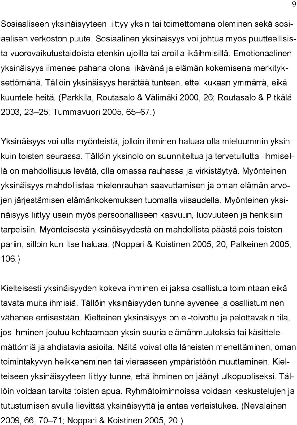 Emotionaalinen yksinäisyys ilmenee pahana olona, ikävänä ja elämän kokemisena merkityksettömänä. Tällöin yksinäisyys herättää tunteen, ettei kukaan ymmärrä, eikä kuuntele heitä.