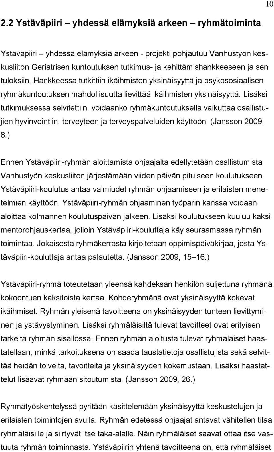 Lisäksi tutkimuksessa selvitettiin, voidaanko ryhmäkuntoutuksella vaikuttaa osallistujien hyvinvointiin, terveyteen ja terveyspalveluiden käyttöön. (Jansson 2009, 8.