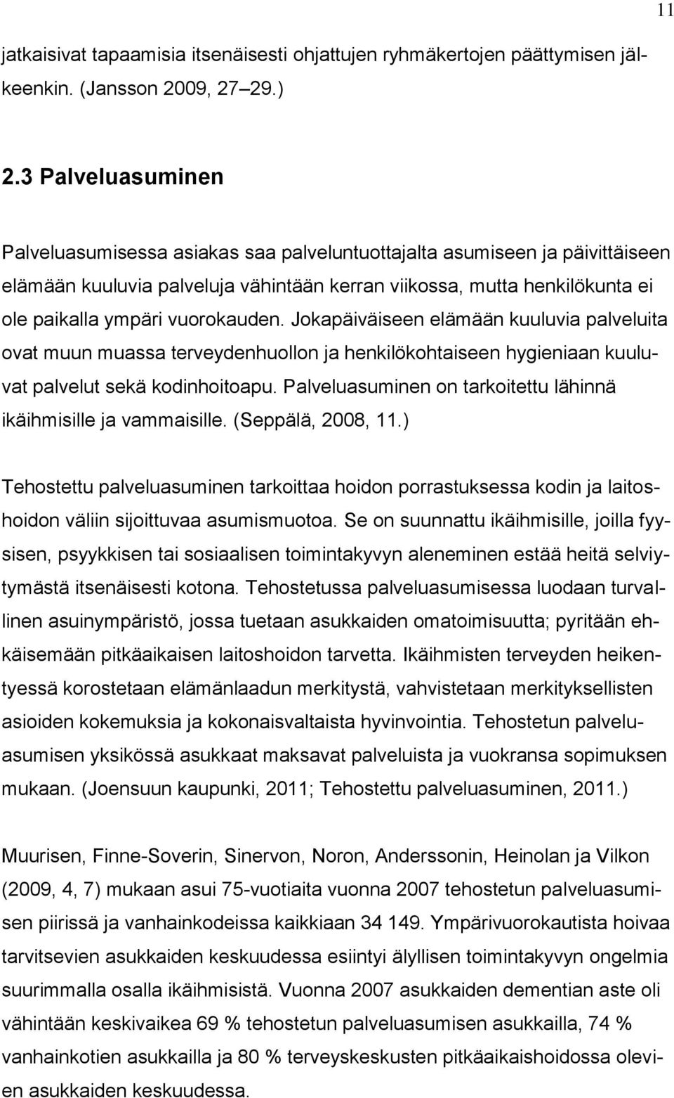 vuorokauden. Jokapäiväiseen elämään kuuluvia palveluita ovat muun muassa terveydenhuollon ja henkilökohtaiseen hygieniaan kuuluvat palvelut sekä kodinhoitoapu.