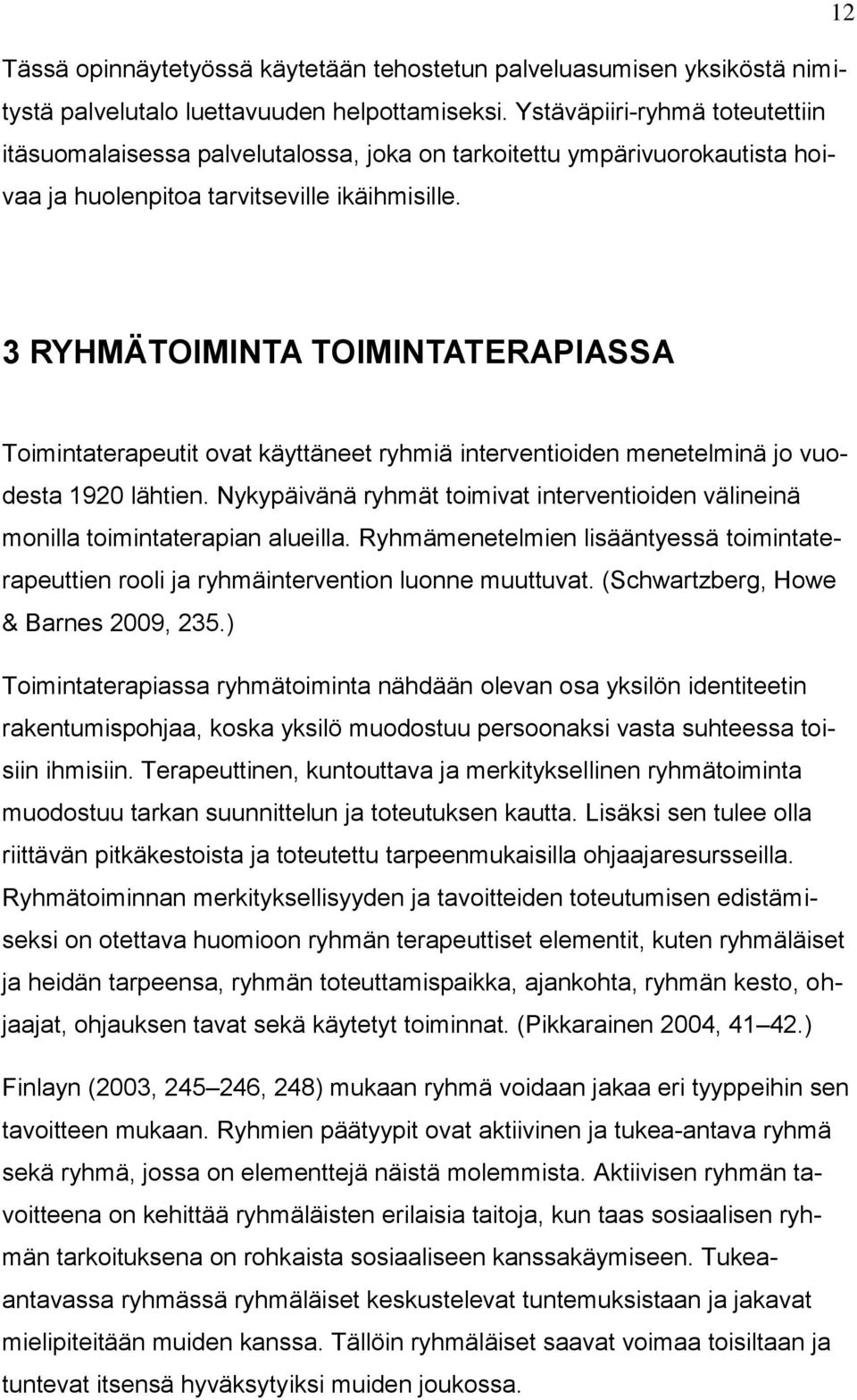 3 RYHMÄTOIMINTA TOIMINTATERAPIASSA Toimintaterapeutit ovat käyttäneet ryhmiä interventioiden menetelminä jo vuodesta 1920 lähtien.