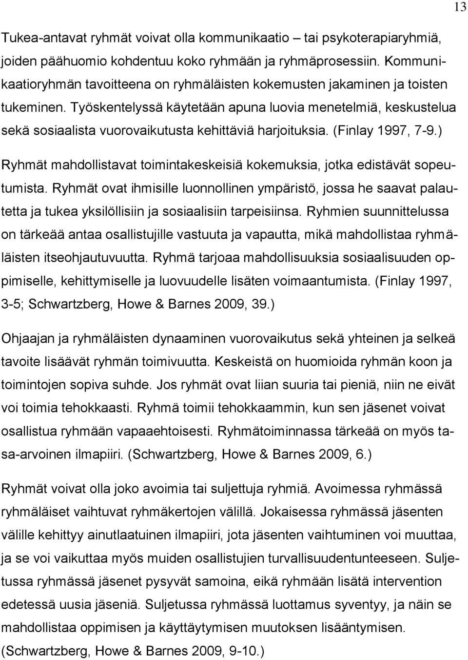 Työskentelyssä käytetään apuna luovia menetelmiä, keskustelua sekä sosiaalista vuorovaikutusta kehittäviä harjoituksia. (Finlay 1997, 7-9.