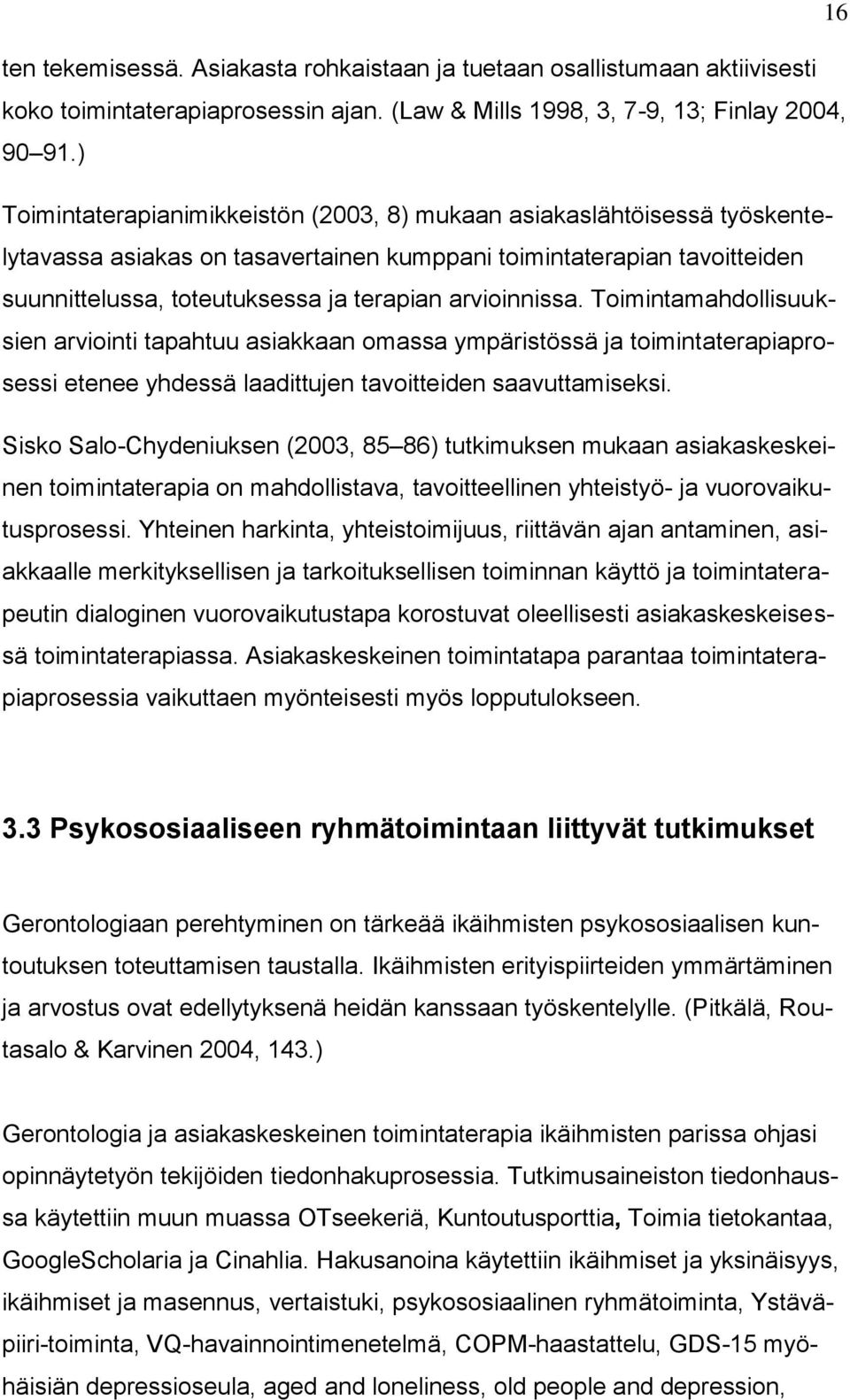 arvioinnissa. Toimintamahdollisuuksien arviointi tapahtuu asiakkaan omassa ympäristössä ja toimintaterapiaprosessi etenee yhdessä laadittujen tavoitteiden saavuttamiseksi.