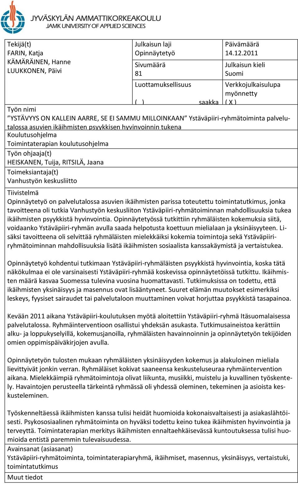 asuvien ikäihmisten psyykkisen hyvinvoinnin tukena Koulutusohjelma Toimintaterapian koulutusohjelma Työn ohjaaja(t) HEISKANEN, Tuija, RITSILÄ, Jaana Toimeksiantaja(t) Vanhustyön keskusliitto