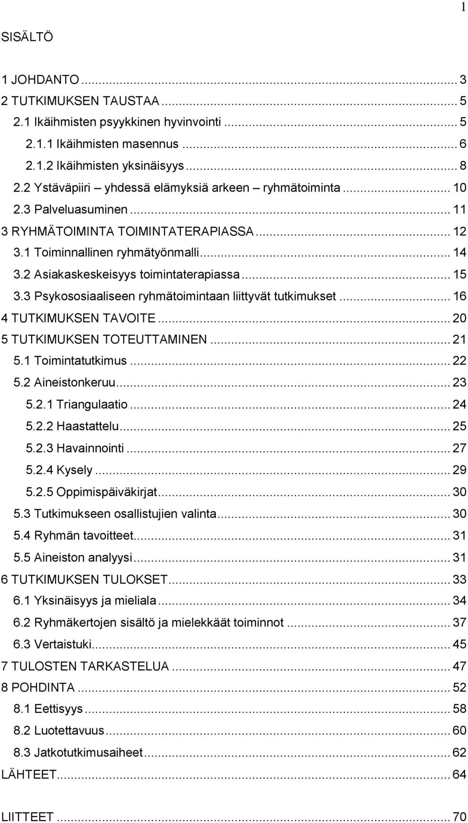 2 Asiakaskeskeisyys toimintaterapiassa... 15 3.3 Psykososiaaliseen ryhmätoimintaan liittyvät tutkimukset... 16 4 TUTKIMUKSEN TAVOITE... 20 5 TUTKIMUKSEN TOTEUTTAMINEN... 21 5.1 Toimintatutkimus... 22 5.