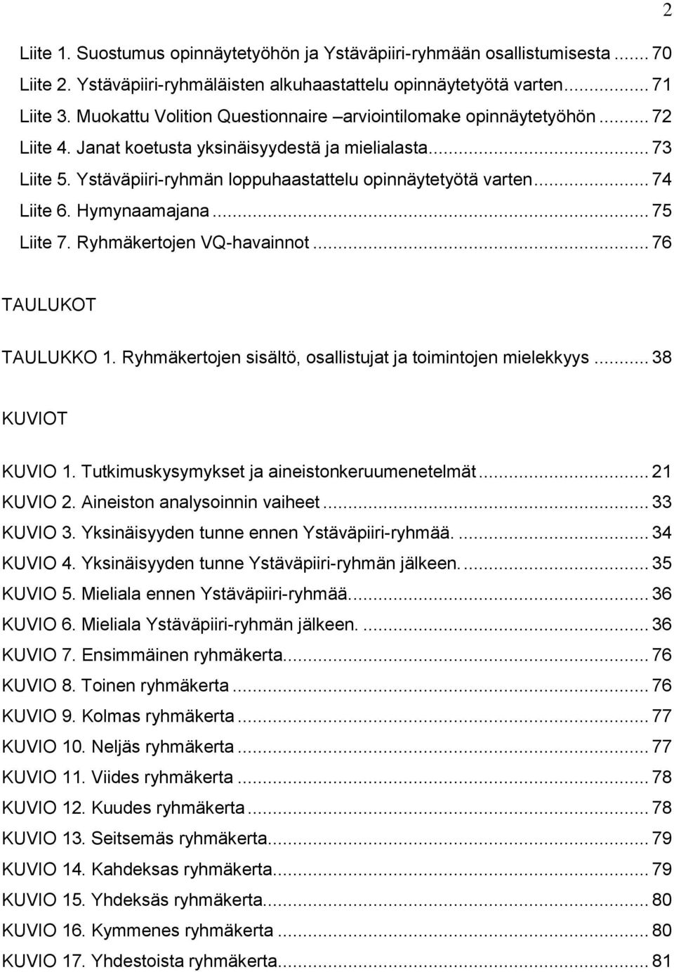 .. 74 Liite 6. Hymynaamajana... 75 Liite 7. Ryhmäkertojen VQ-havainnot... 76 TAULUKOT TAULUKKO 1. Ryhmäkertojen sisältö, osallistujat ja toimintojen mielekkyys... 38 KUVIOT KUVIO 1.