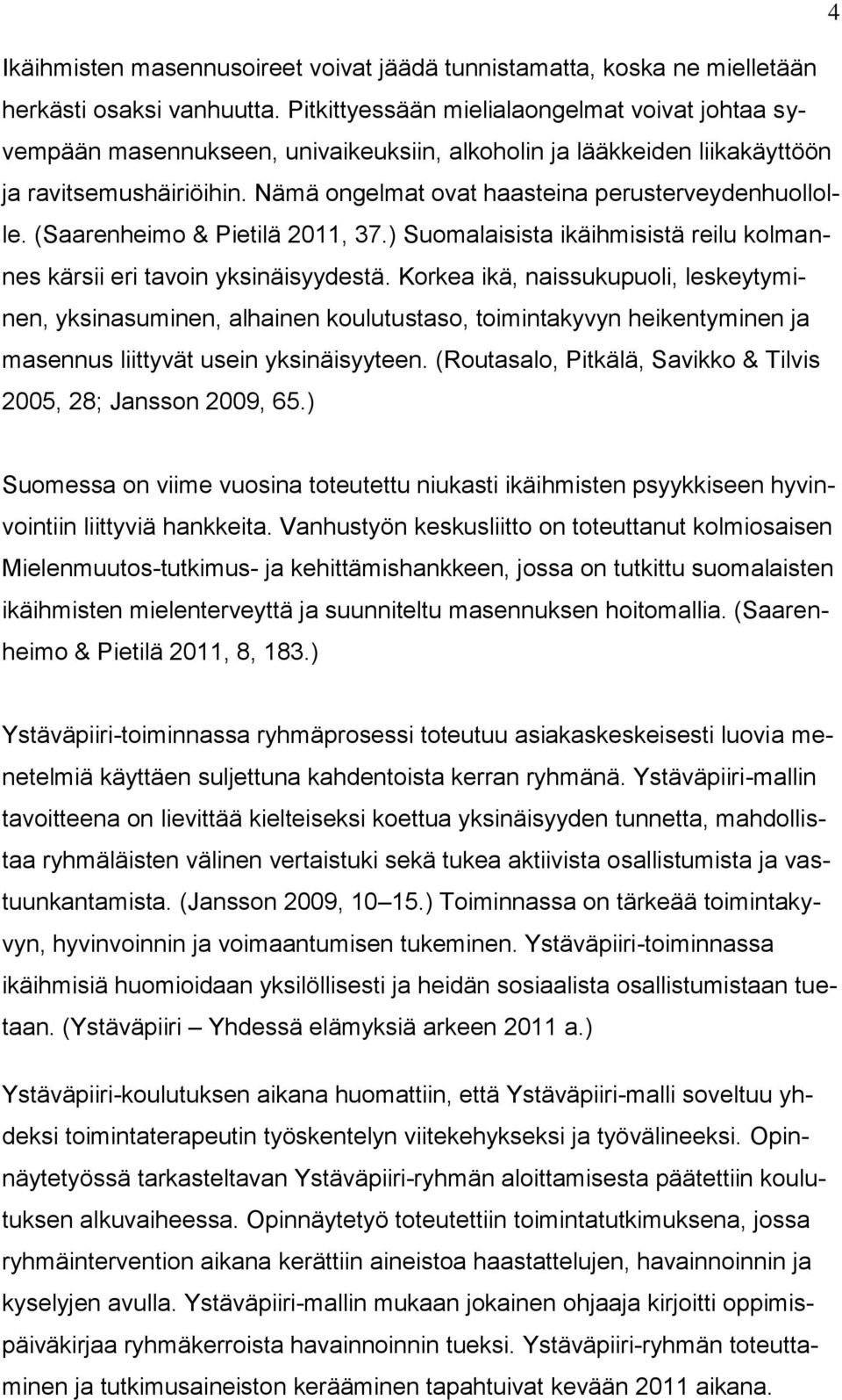 Nämä ongelmat ovat haasteina perusterveydenhuollolle. (Saarenheimo & Pietilä 2011, 37.) Suomalaisista ikäihmisistä reilu kolmannes kärsii eri tavoin yksinäisyydestä.