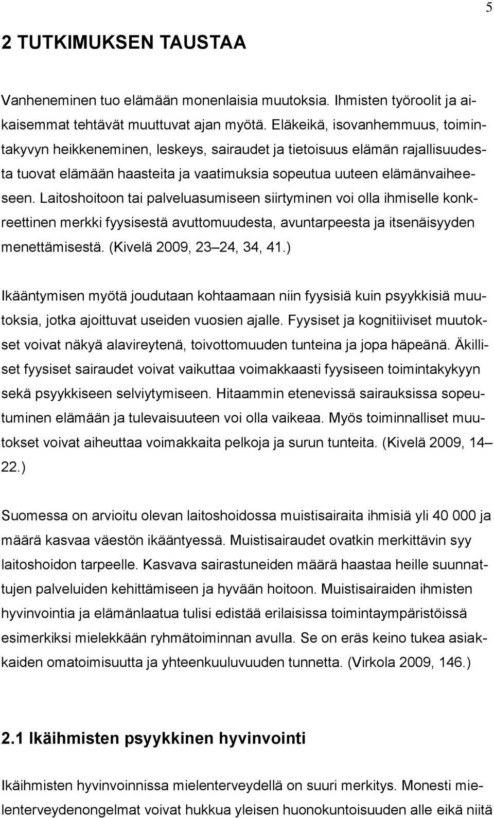 Laitoshoitoon tai palveluasumiseen siirtyminen voi olla ihmiselle konkreettinen merkki fyysisestä avuttomuudesta, avuntarpeesta ja itsenäisyyden menettämisestä. (Kivelä 2009, 23 24, 34, 41.