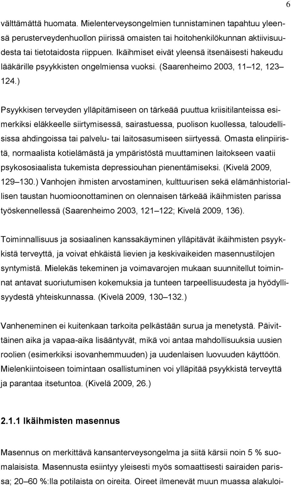 ) Psyykkisen terveyden ylläpitämiseen on tärkeää puuttua kriisitilanteissa esimerkiksi eläkkeelle siirtymisessä, sairastuessa, puolison kuollessa, taloudellisissa ahdingoissa tai palvelu- tai