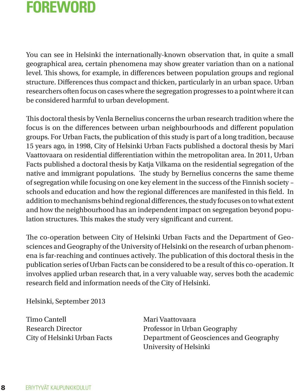 Urban researchers often focus on cases where the segregation progresses to a point where it can be considered harmful to urban development.