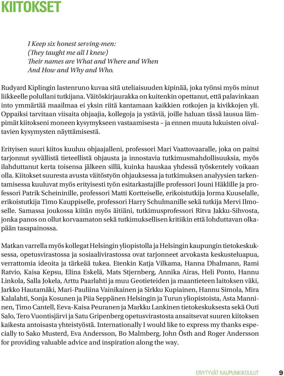 Väitöskirjaurakka on kuitenkin opettanut, että palavinkaan into ymmärtää maailmaa ei yksin riitä kantamaan kaikkien rotkojen ja kivikkojen yli.