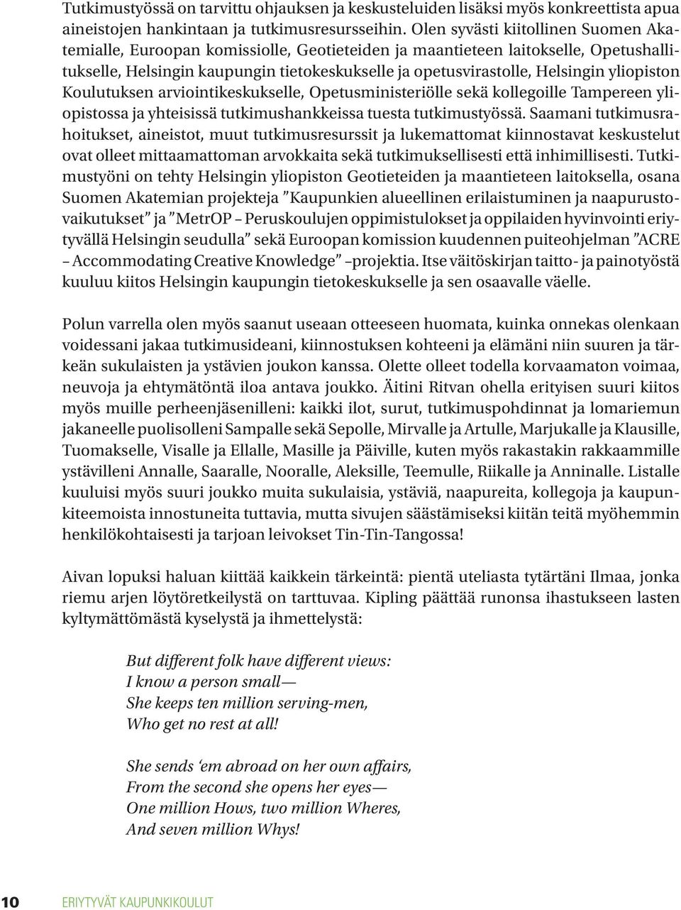 yliopiston Koulutuksen arviointikeskukselle, Opetusministeriölle sekä kollegoille Tampereen yliopistossa ja yhteisissä tutkimushankkeissa tuesta tutkimustyössä.