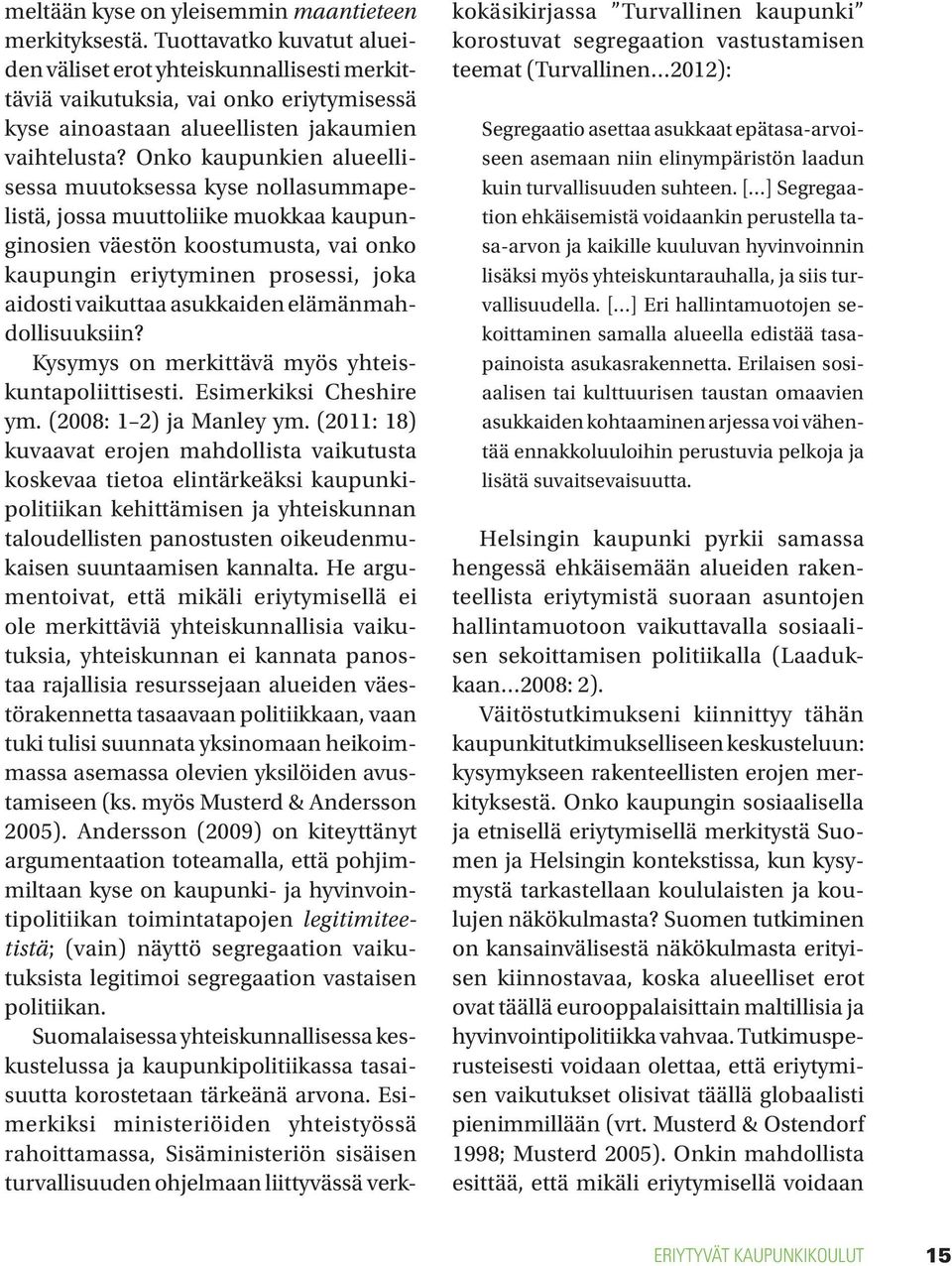 Onko kaupunkien alueellisessa muutoksessa kyse nollasummapelistä, jossa muuttoliike muokkaa kaupunginosien väestön koostumusta, vai onko kaupungin eriytyminen prosessi, joka aidosti vaikuttaa