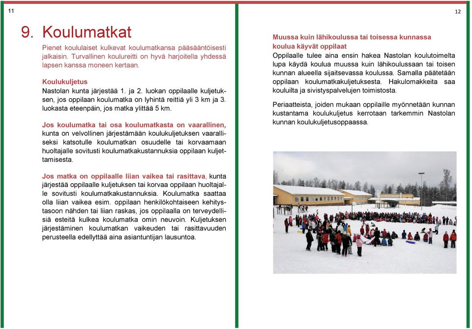 luokan oppilaalle kuljetuksen, jos oppilaan koulumatka on lyhintä reittiä yli 3 km ja 3. luokasta eteenpäin, jos matka ylittää 5 km.