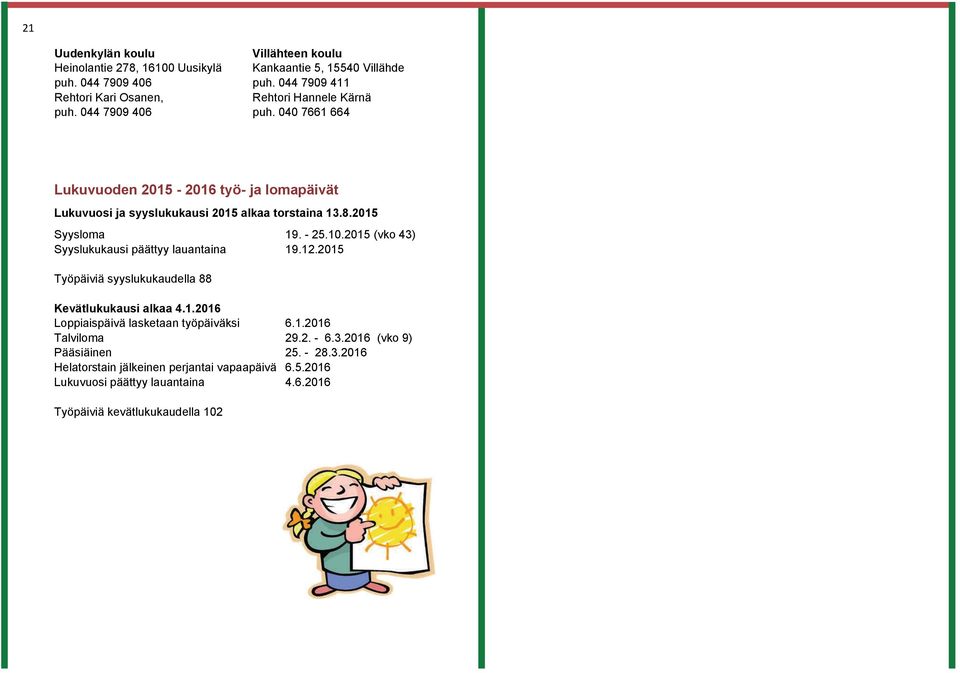 040 7661 664 Lukuvuoden 2015-2016 työ- ja lomapäivät Lukuvuosi ja syyslukukausi 2015 alkaa torstaina 13.8.2015 Syysloma 19. - 25.10.