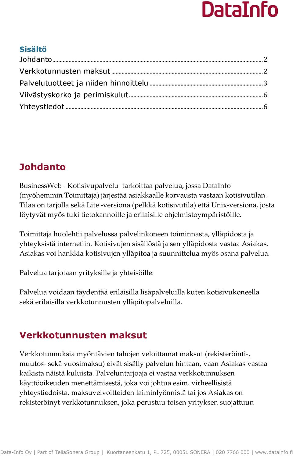 Tilaa on tarjolla sekä Lite -versiona (pelkkä kotisivutila) että Unix-versiona, josta löytyvät myös tuki tietokannoille ja erilaisille ohjelmistoympäristöille.