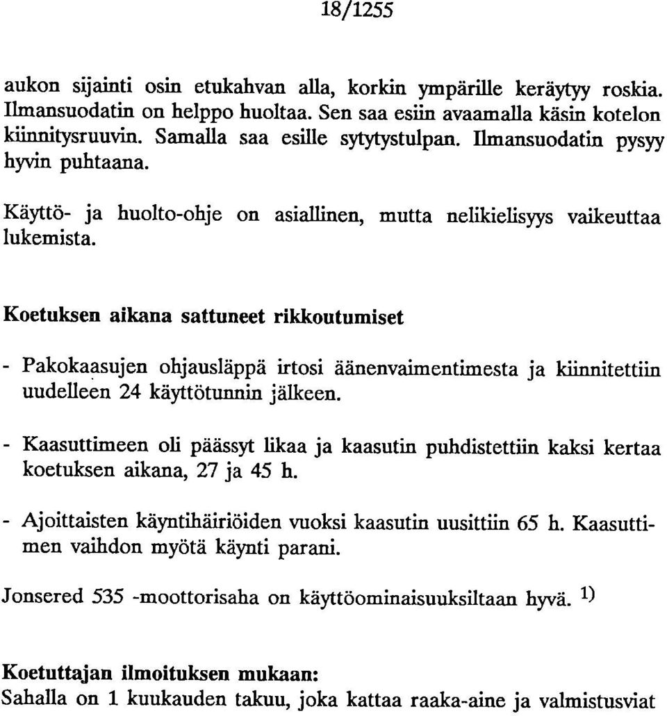 Ketuksen aikana sattuneet rikkutumiset - Pakkaasujen hjausläppä irtsi äänenvaimentimesta ja kiinnitettiin uudelleen 24 käyttötunnin jälkeen.