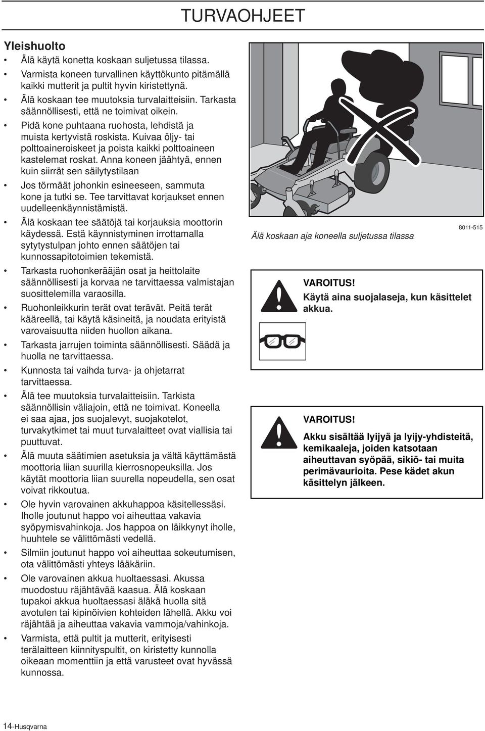 Kuivaa öljy- tai polttoaineroiskeet ja poista kaikki polttoaineen kastelemat roskat.