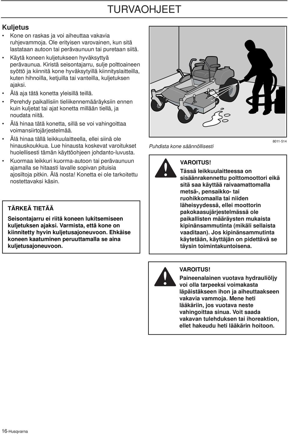 Kiristä seisontajarru, sulje polttoaineen syöttö ja kiinnitä kone hyväksytyillä kiinnityslaitteilla, kuten hihnoilla, ketjuilla tai vanteilla, kuljetuksen ajaksi.