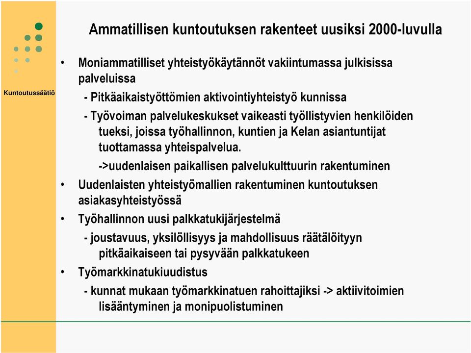 ->uudenlaisen paikallisen palvelukulttuurin rakentuminen Uudenlaisten yhteistyömallien rakentuminen kuntoutuksen asiakasyhteistyössä Työhallinnon uusi palkkatukijärjestelmä -