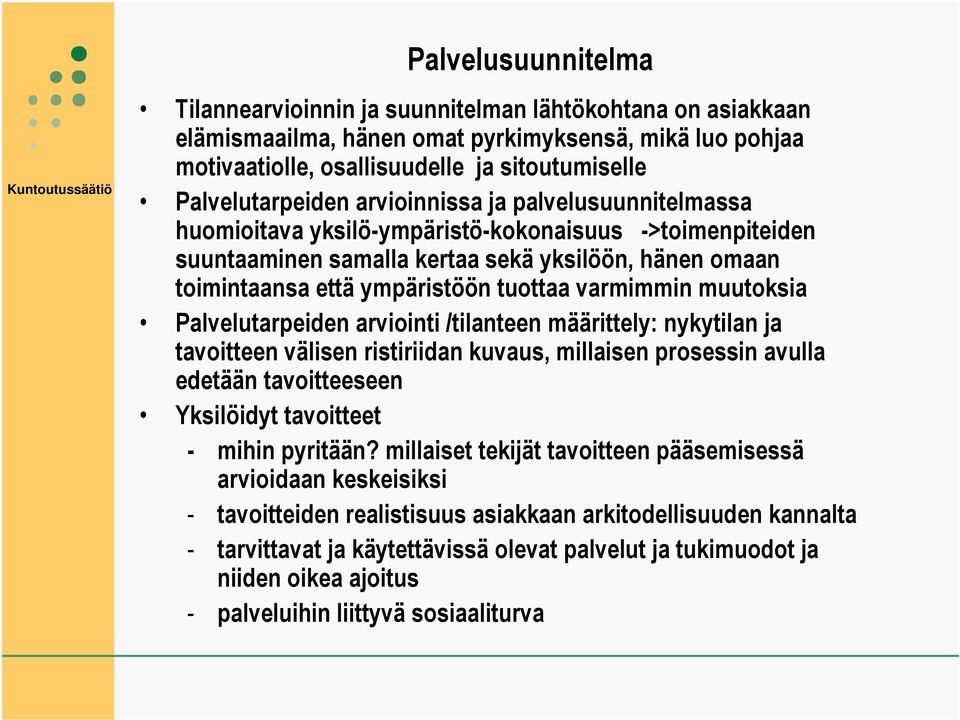 tuottaa varmimmin muutoksia Palvelutarpeiden arviointi /tilanteen määrittely: nykytilan ja tavoitteen välisen ristiriidan kuvaus, millaisen prosessin avulla edetään tavoitteeseen Yksilöidyt