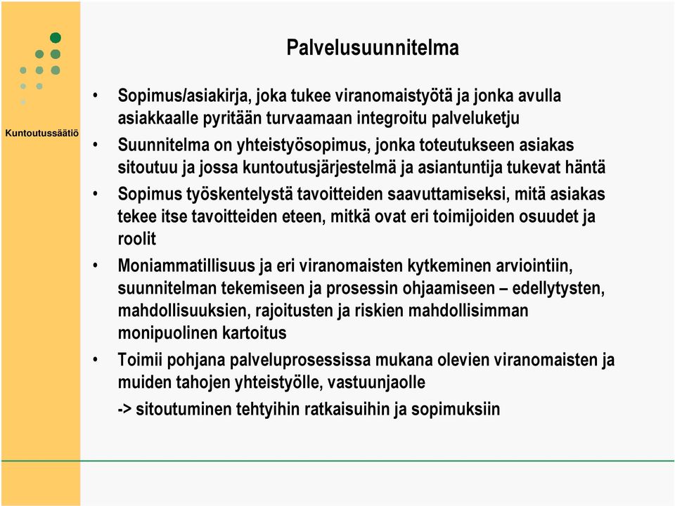 toimijoiden osuudet ja roolit Moniammatillisuus ja eri viranomaisten kytkeminen arviointiin, suunnitelman tekemiseen ja prosessin ohjaamiseen edellytysten, mahdollisuuksien, rajoitusten ja