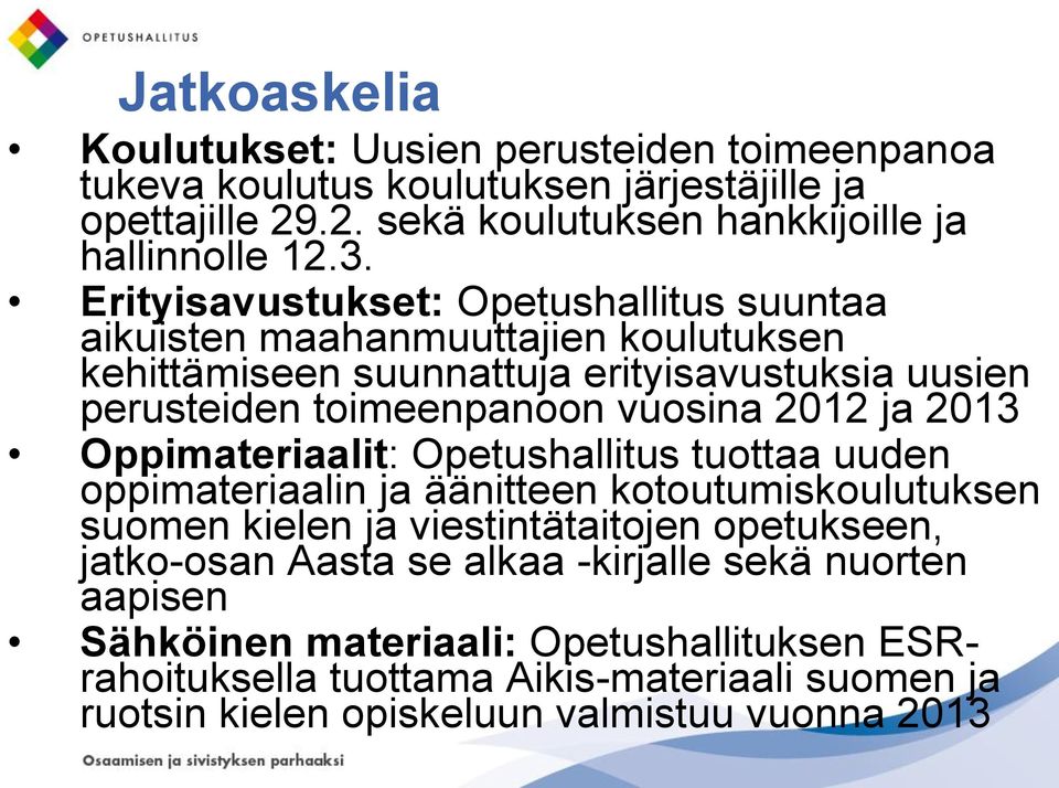 ja 2013 Oppimateriaalit: Opetushallitus tuottaa uuden oppimateriaalin ja äänitteen kotoutumiskoulutuksen suomen kielen ja viestintätaitojen opetukseen, jatko-osan Aasta se