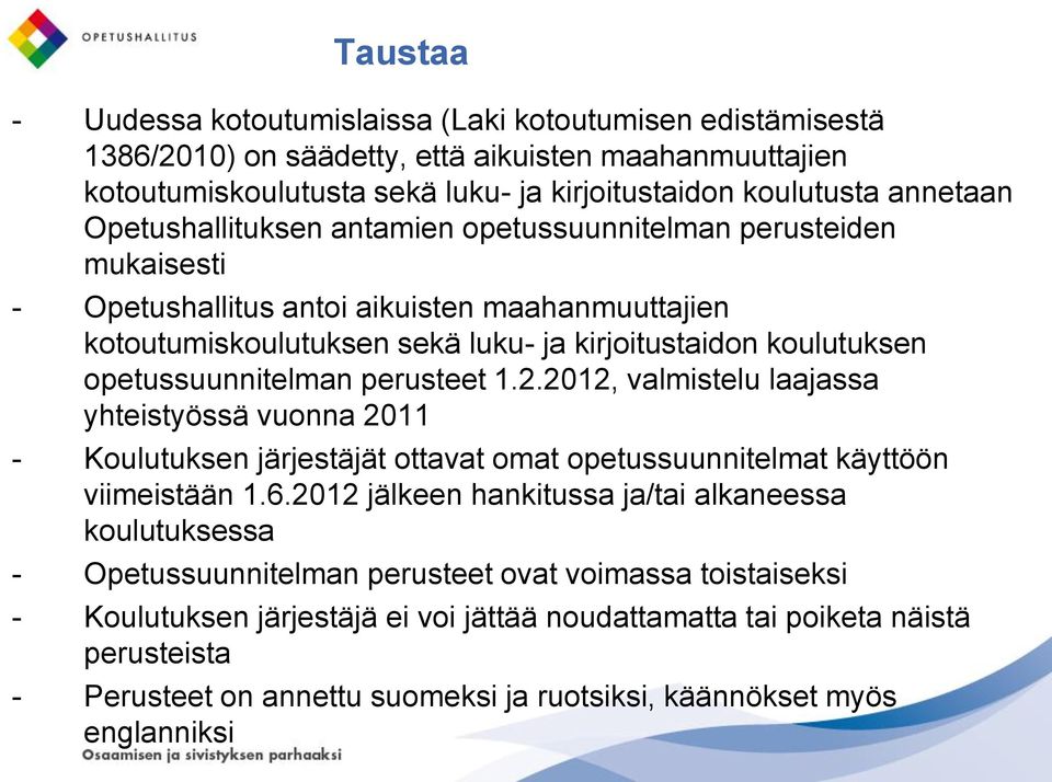 opetussuunnitelman perusteet 1.2.2012, valmistelu laajassa yhteistyössä vuonna 2011 - Koulutuksen järjestäjät ottavat omat opetussuunnitelmat käyttöön viimeistään 1.6.