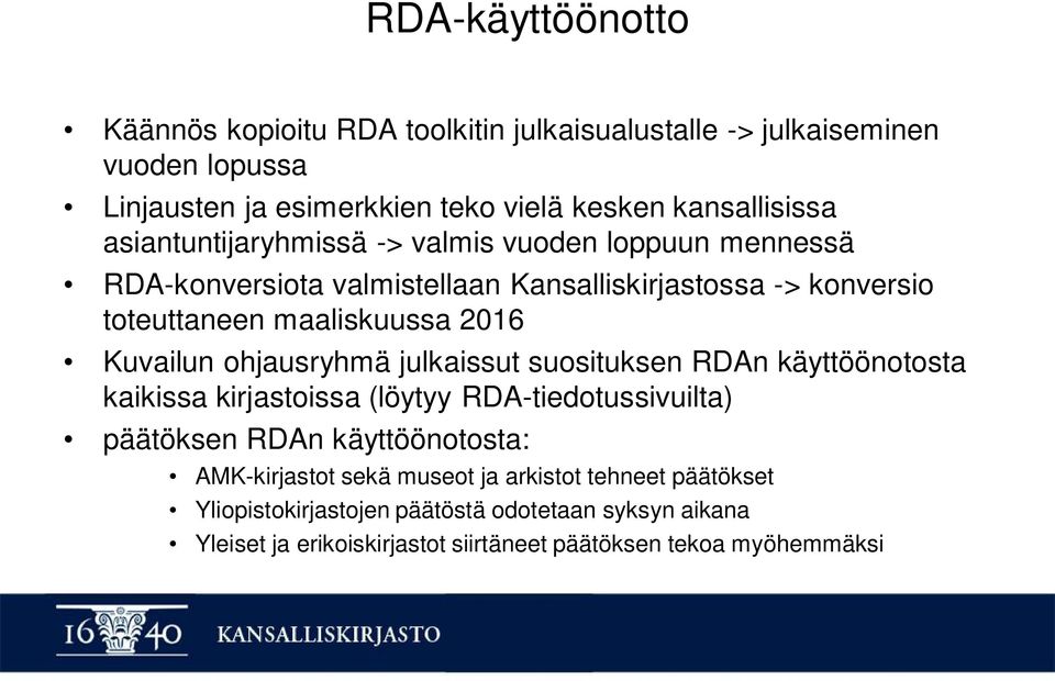 Kuvailun ohjausryhmä julkaissut suosituksen RDAn käyttöönotosta kaikissa kirjastoissa (löytyy RDA-tiedotussivuilta) päätöksen RDAn käyttöönotosta: