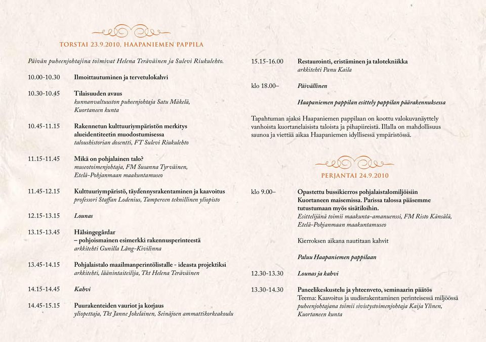 15 Rakennetun kulttuuriympäristön merkitys alueidentiteetin muodostumisessa taloushistorian dosentti, FT Sulevi Riukulehto 11.15-11.45 Mikä on pohjalainen talo?