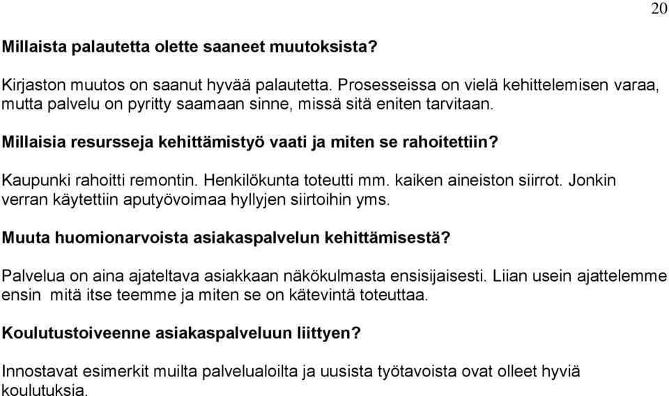 Henkilökunta toteutti mm. kaiken aineiston siirrot. Jonkin verran käytettiin aputyövoimaa hyllyjen siirtoihin yms.